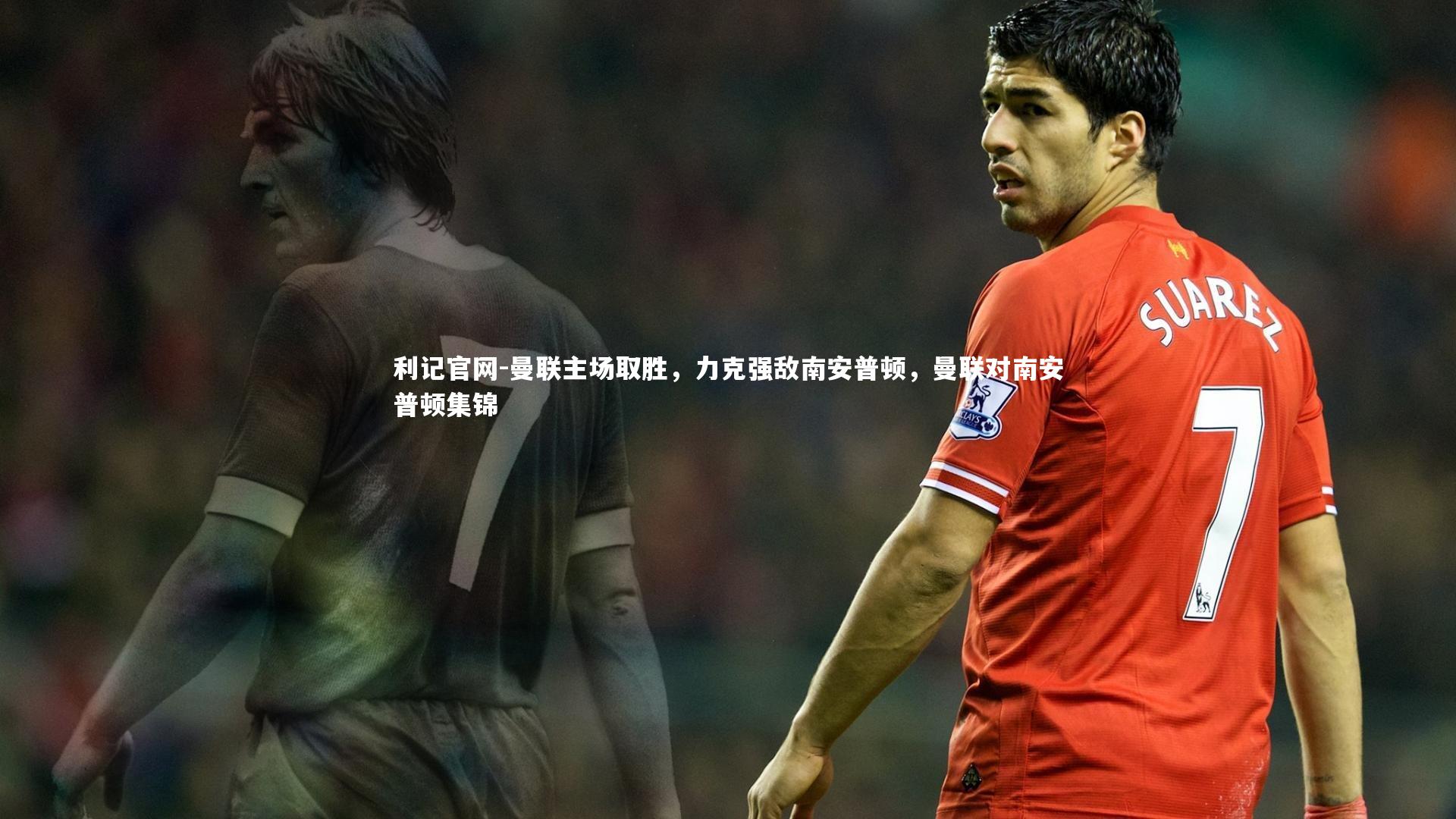 曼联主场取胜,力克强敌南安普顿,曼联对南安普顿集锦