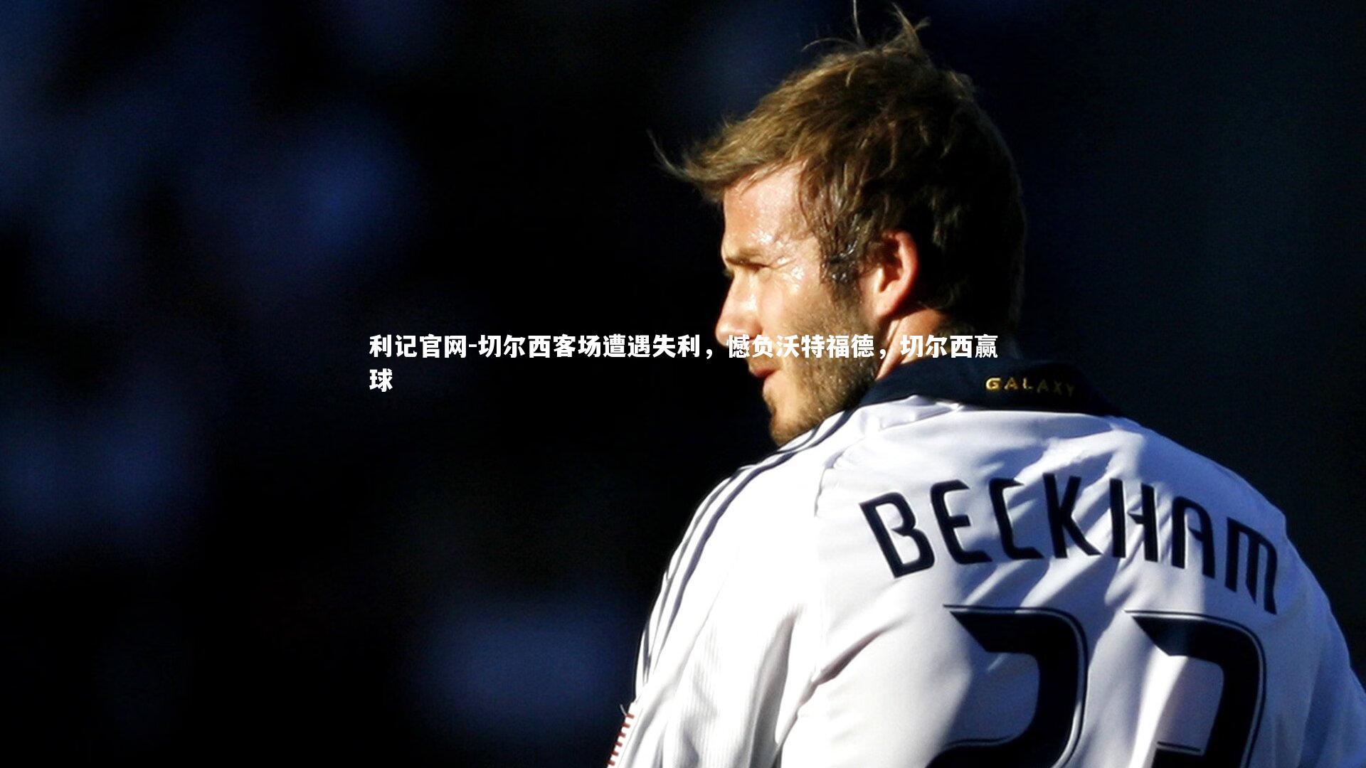 切尔西客场遭遇失利，憾负沃特福德，切尔西赢球