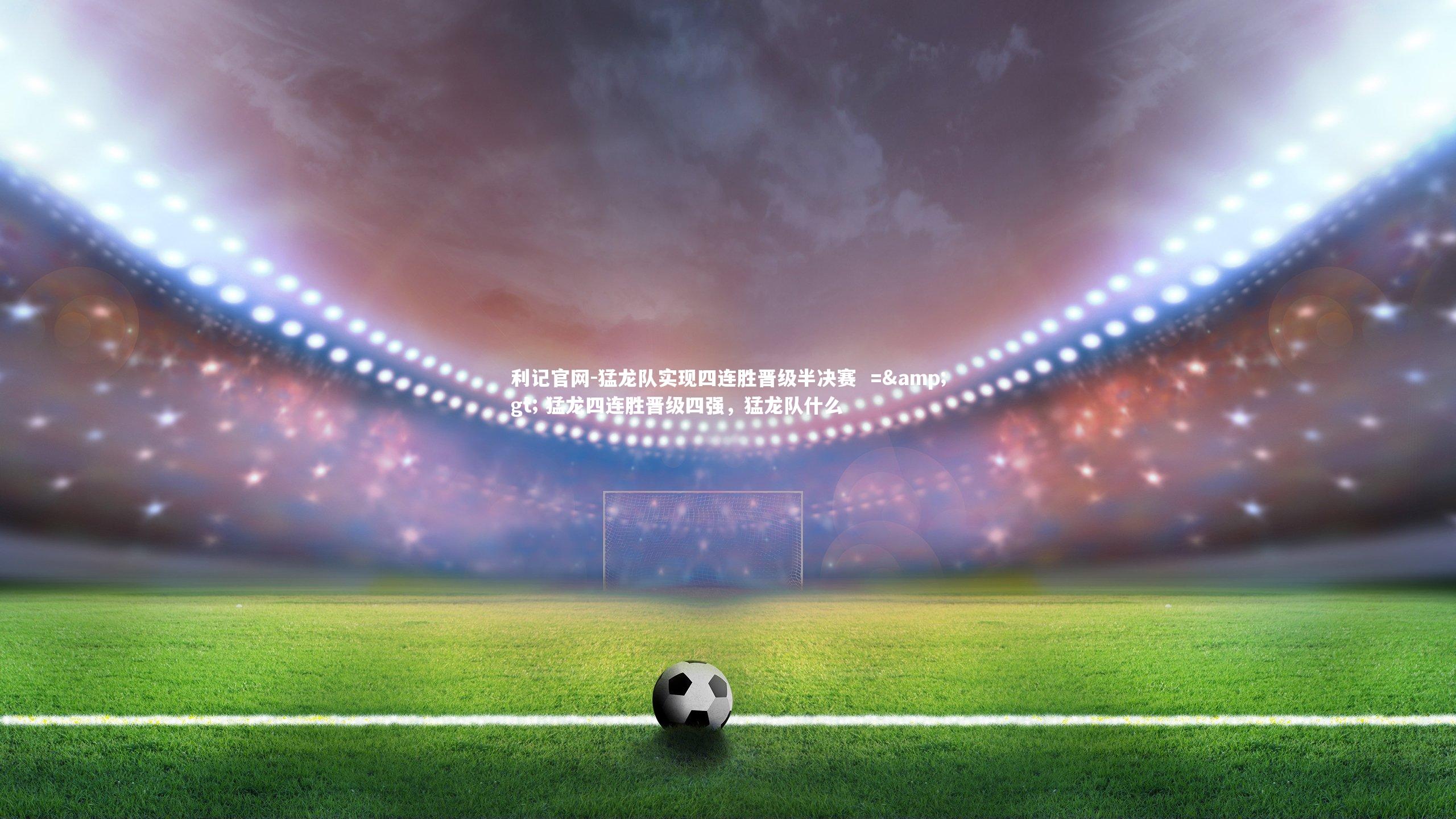 猛龙队实现四连胜晋级半决赛  =&gt; 猛龙四连胜晋级四强，猛龙队什么